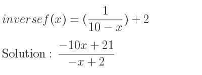 The inverse of f(x)=(1/(10-x))+2 is (-10x+21)/(-x+2)